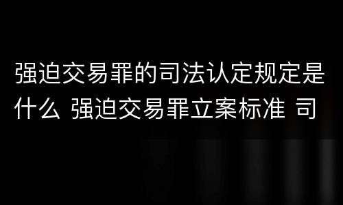 强迫交易罪的司法认定规定是什么 强迫交易罪立案标准 司法解释