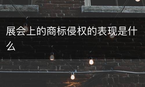 展会上的商标侵权的表现是什么