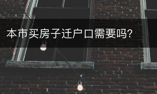 本市买房子迁户口需要吗？