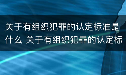 关于有组织犯罪的认定标准是什么 关于有组织犯罪的认定标准是什么呢