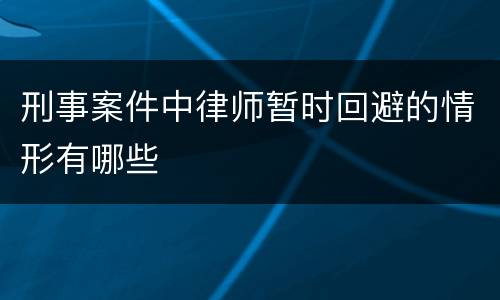 刑事案件中律师暂时回避的情形有哪些
