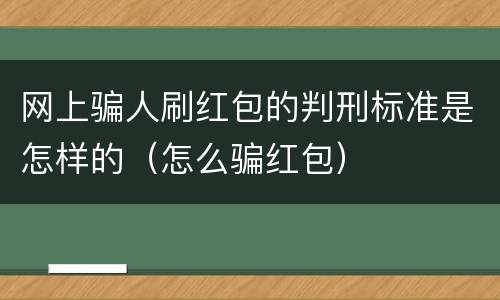 网上骗人刷红包的判刑标准是怎样的（怎么骗红包）