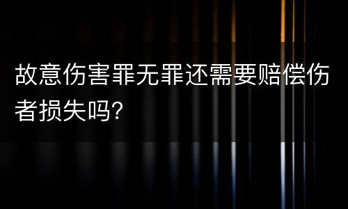 故意伤害罪无罪还需要赔偿伤者损失吗？