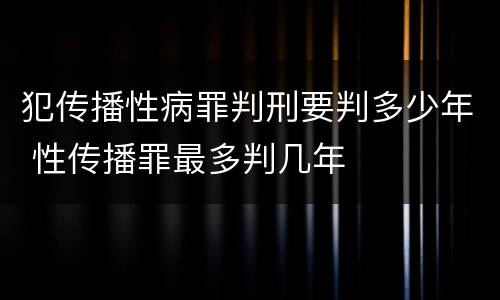 犯传播性病罪判刑要判多少年 性传播罪最多判几年
