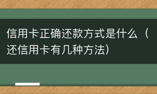 信用卡正确还款方式是什么（还信用卡有几种方法）