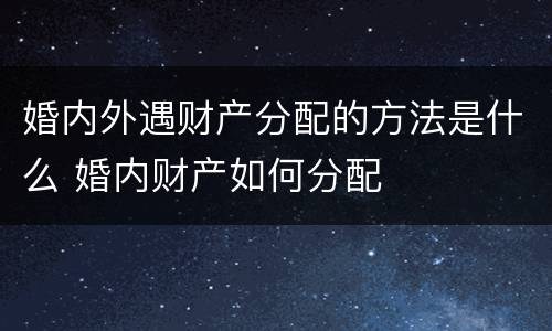 婚内外遇财产分配的方法是什么 婚内财产如何分配