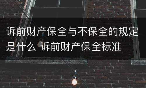 诉前财产保全与不保全的规定是什么 诉前财产保全标准