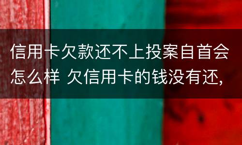 信用卡欠款还不上投案自首会怎么样 欠信用卡的钱没有还,去自首可以轻判吗?