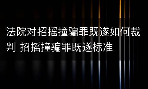 法院对招摇撞骗罪既遂如何裁判 招摇撞骗罪既遂标准