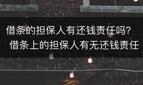借条的担保人有还钱责任吗？ 借条上的担保人有无还钱责任