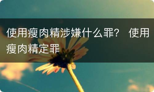 使用瘦肉精涉嫌什么罪？ 使用瘦肉精定罪
