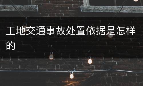 工地交通事故处置依据是怎样的