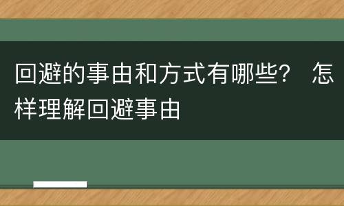 回避的事由和方式有哪些？ 怎样理解回避事由