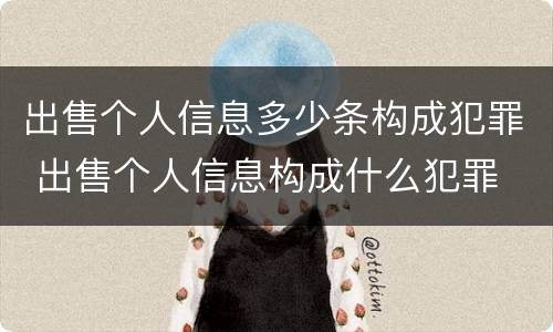 出售个人信息多少条构成犯罪 出售个人信息构成什么犯罪