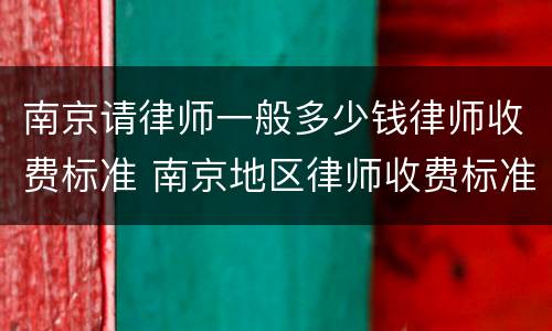 南京请律师一般多少钱律师收费标准 南京地区律师收费标准