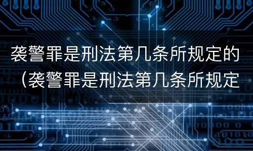 袭警罪是刑法第几条所规定的（袭警罪是刑法第几条所规定的罪名）