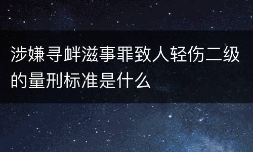 涉嫌寻衅滋事罪致人轻伤二级的量刑标准是什么