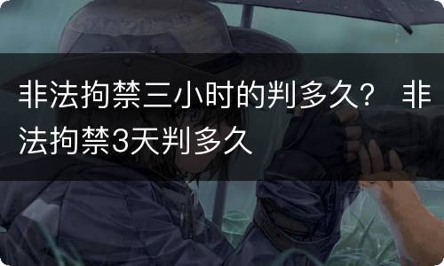非法拘禁三小时的判多久？ 非法拘禁3天判多久