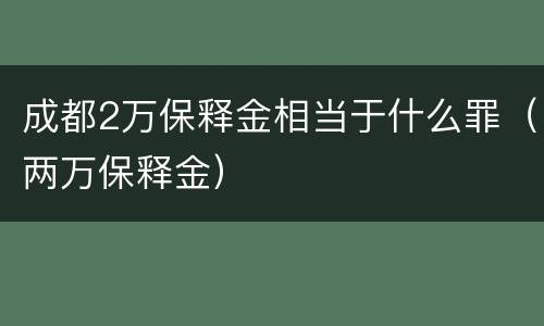 成都2万保释金相当于什么罪（两万保释金）