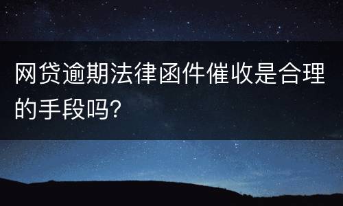 网贷逾期法律函件催收是合理的手段吗？