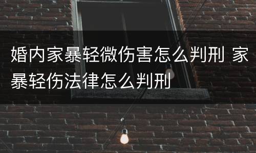 婚内家暴轻微伤害怎么判刑 家暴轻伤法律怎么判刑