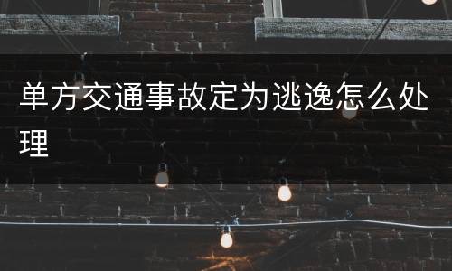 单方交通事故定为逃逸怎么处理