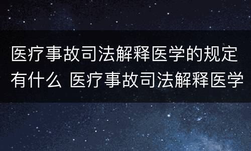 医疗事故司法解释医学的规定有什么 医疗事故司法解释医学的规定有什么意义