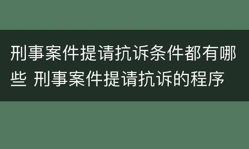 刑事案件提请抗诉条件都有哪些 刑事案件提请抗诉的程序
