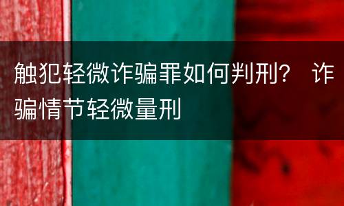 触犯轻微诈骗罪如何判刑？ 诈骗情节轻微量刑