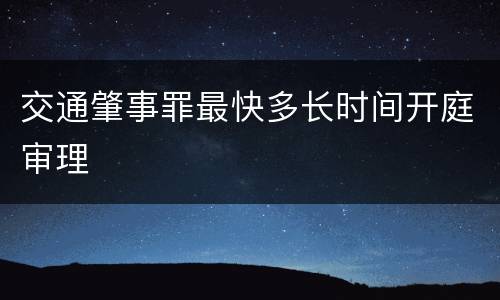 交通肇事罪最快多长时间开庭审理