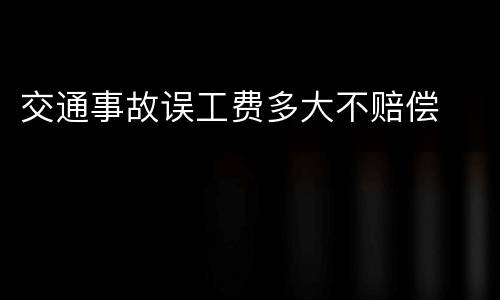 交通事故误工费多大不赔偿