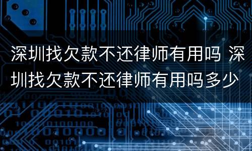 深圳找欠款不还律师有用吗 深圳找欠款不还律师有用吗多少钱