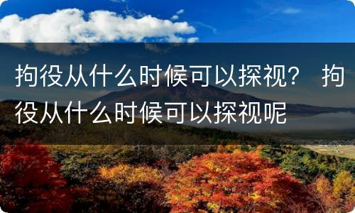 拘役从什么时候可以探视？ 拘役从什么时候可以探视呢