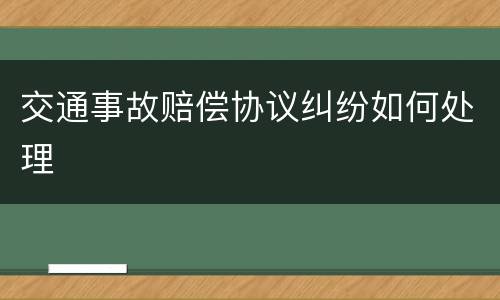 交通事故赔偿协议纠纷如何处理