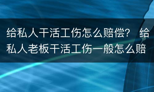 给私人干活工伤怎么赔偿？ 给私人老板干活工伤一般怎么赔偿