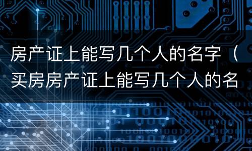房产证上能写几个人的名字（买房房产证上能写几个人的名字）