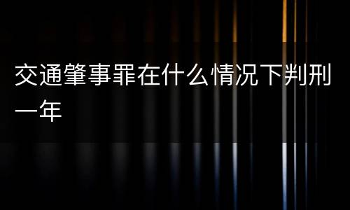 交通肇事罪在什么情况下判刑一年