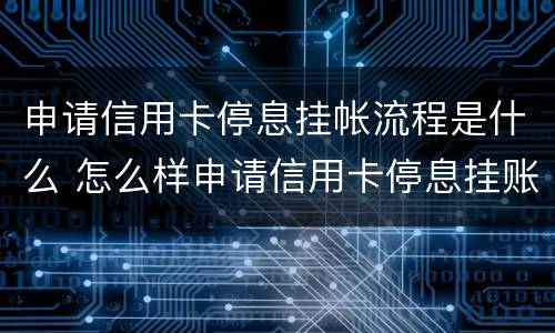 申请信用卡停息挂帐流程是什么 怎么样申请信用卡停息挂账