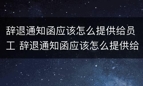 辞退通知函应该怎么提供给员工 辞退通知函应该怎么提供给员工看