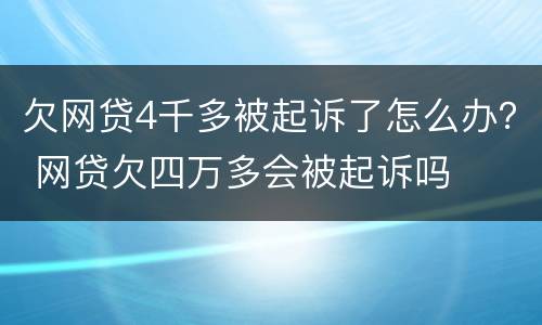 欠网贷4千多被起诉了怎么办？ 网贷欠四万多会被起诉吗
