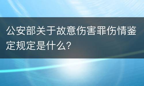 公安部关于故意伤害罪伤情鉴定规定是什么？