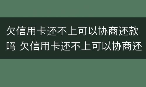 欠信用卡还不上可以协商还款吗 欠信用卡还不上可以协商还款吗