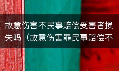 故意伤害不民事赔偿受害者损失吗（故意伤害罪民事赔偿不履行怎么办）