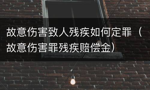 故意伤害致人残疾如何定罪（故意伤害罪残疾赔偿金）