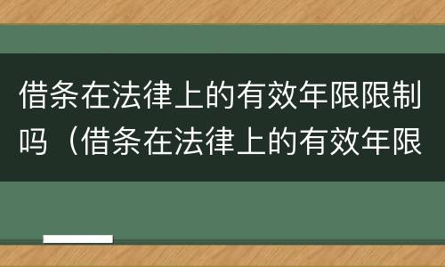 借条在法律上的有效年限限制吗（借条在法律上的有效年限限制吗怎么写）