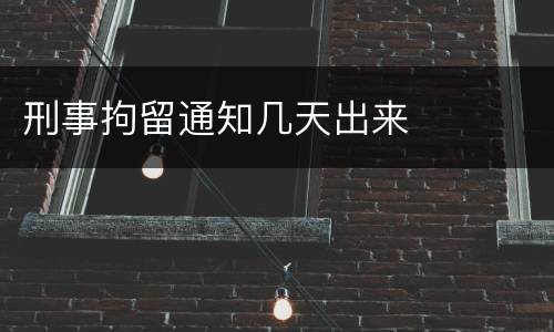 刑事拘留通知几天出来