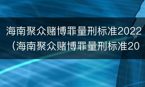 海南聚众赌博罪量刑标准2022（海南聚众赌博罪量刑标准2022最新）