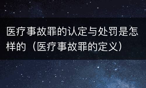 医疗事故罪的认定与处罚是怎样的（医疗事故罪的定义）