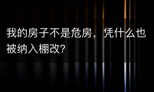 我的房子不是危房，凭什么也被纳入棚改？