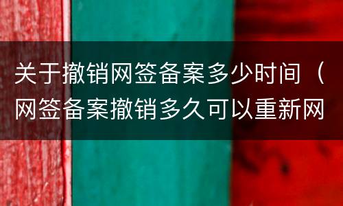 关于撤销网签备案多少时间（网签备案撤销多久可以重新网签）